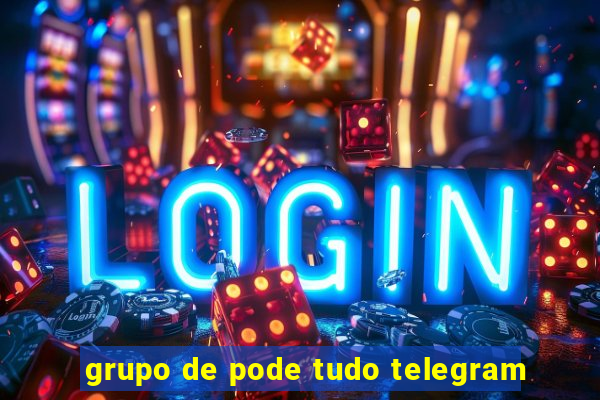 grupo de pode tudo telegram